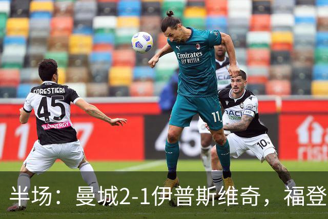 半场：曼城2-1伊普斯维奇，福登、哈兰德建功，前田大然破门