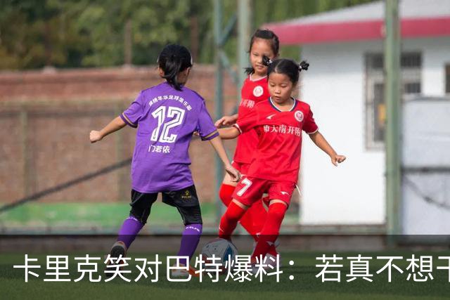 卡里克笑对巴特爆料：若真不想干管理，我根本不会在这儿