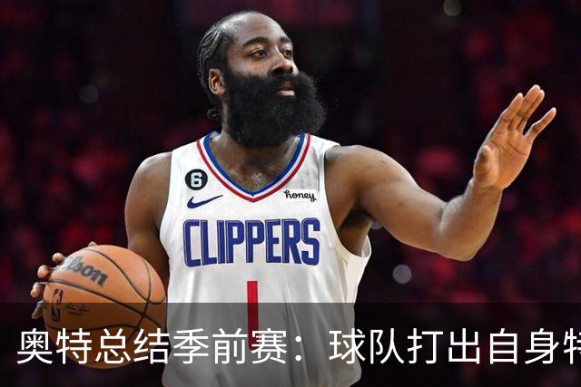 奥特总结季前赛：球队打出自身特点 健康始终是首位