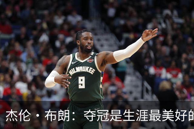 杰伦·布朗：夺冠是生涯最美好的时刻 从没想过会拿FMVP