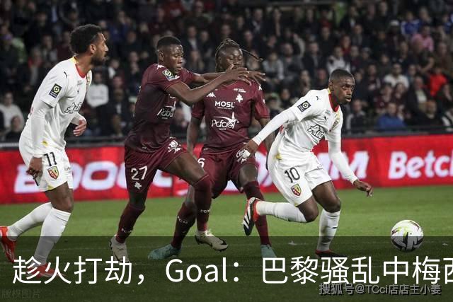 趁火打劫，Goal：巴黎骚乱中梅西签名巴萨球衣和袖标被盗